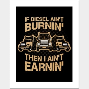 If Diesel Ain’t Burnin’ I Ain’t Earnin’, truck Drivers Posters and Art